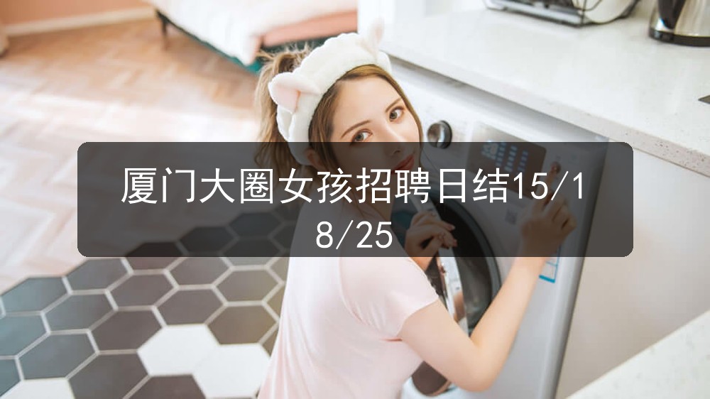 厦门大圈女孩招聘日结15/18/25(图1) 厦门大圈女孩招聘日结15/18/25(图1)
